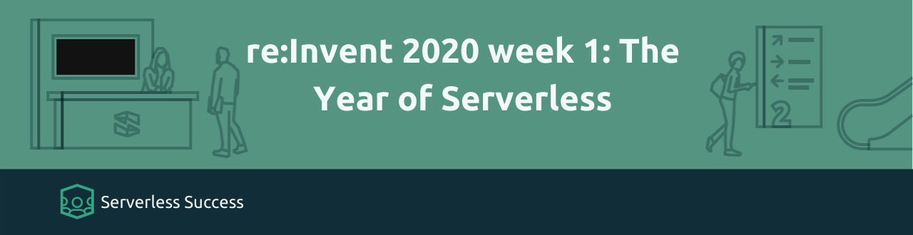 re:Invent 2020 week 1: The Year of Serverless