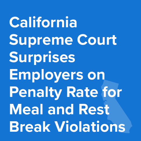 California Supreme Court Surprises Employers on Penalty Rate Used for Meal and Rest Break Violations