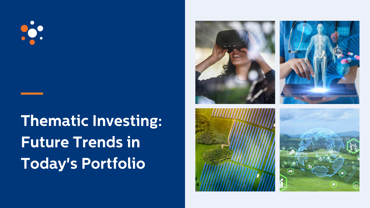 Thematic Investing: Future Trends in Today’s Portfolio
