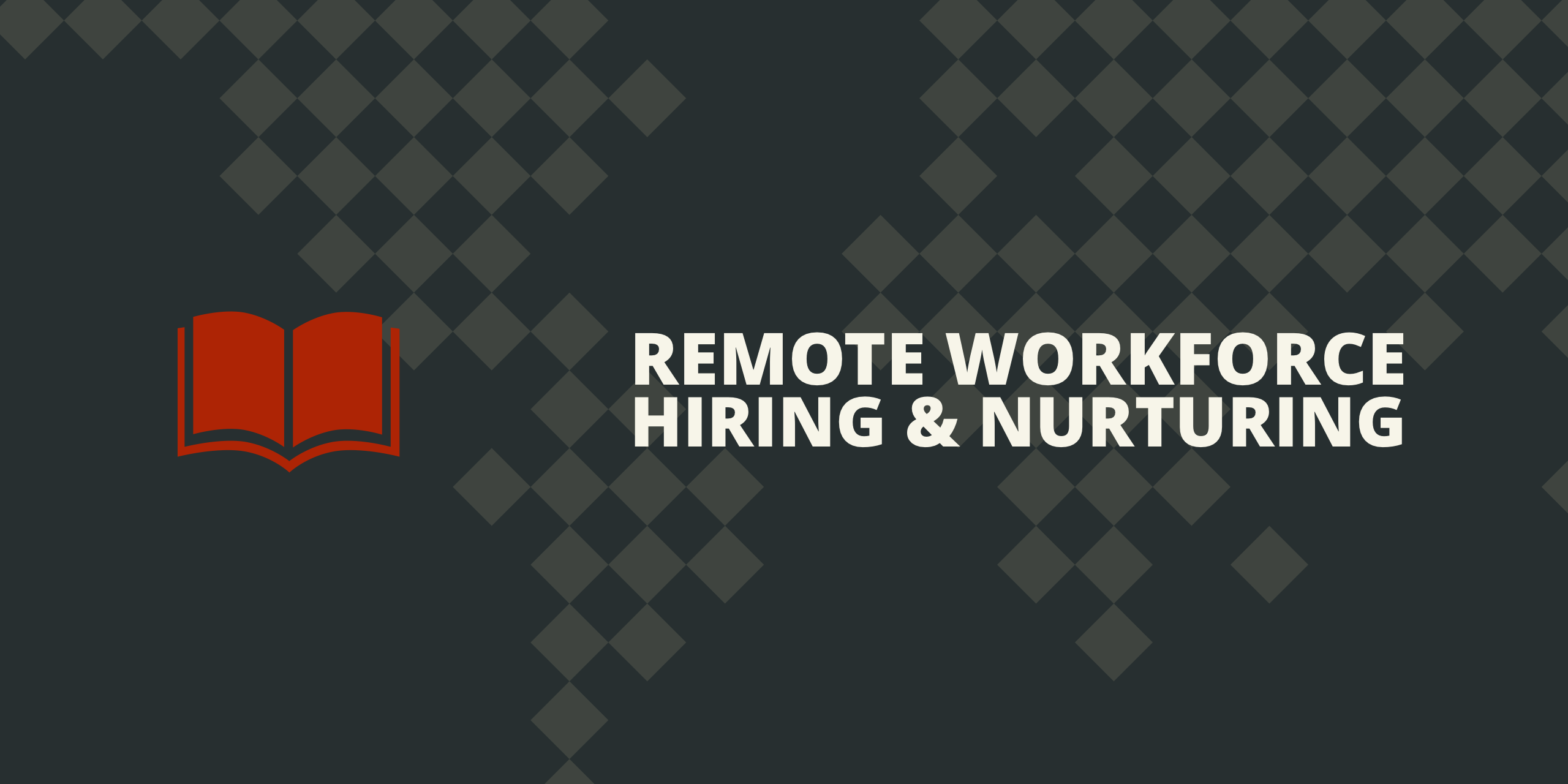 How to recruit and nurture talent for a fully remote workforce software company