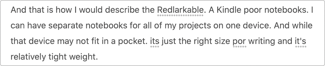 A screenshot of an inaccurately transcribed version of the previous paragraph. It reads "And that is how I would describe the Redlarkable. A Kindle poor notebooks. I can have separate notebooks for all my projects on one device. And while that device may not fit in a pocket. its just the right size por writing and it's relatively tight weight."