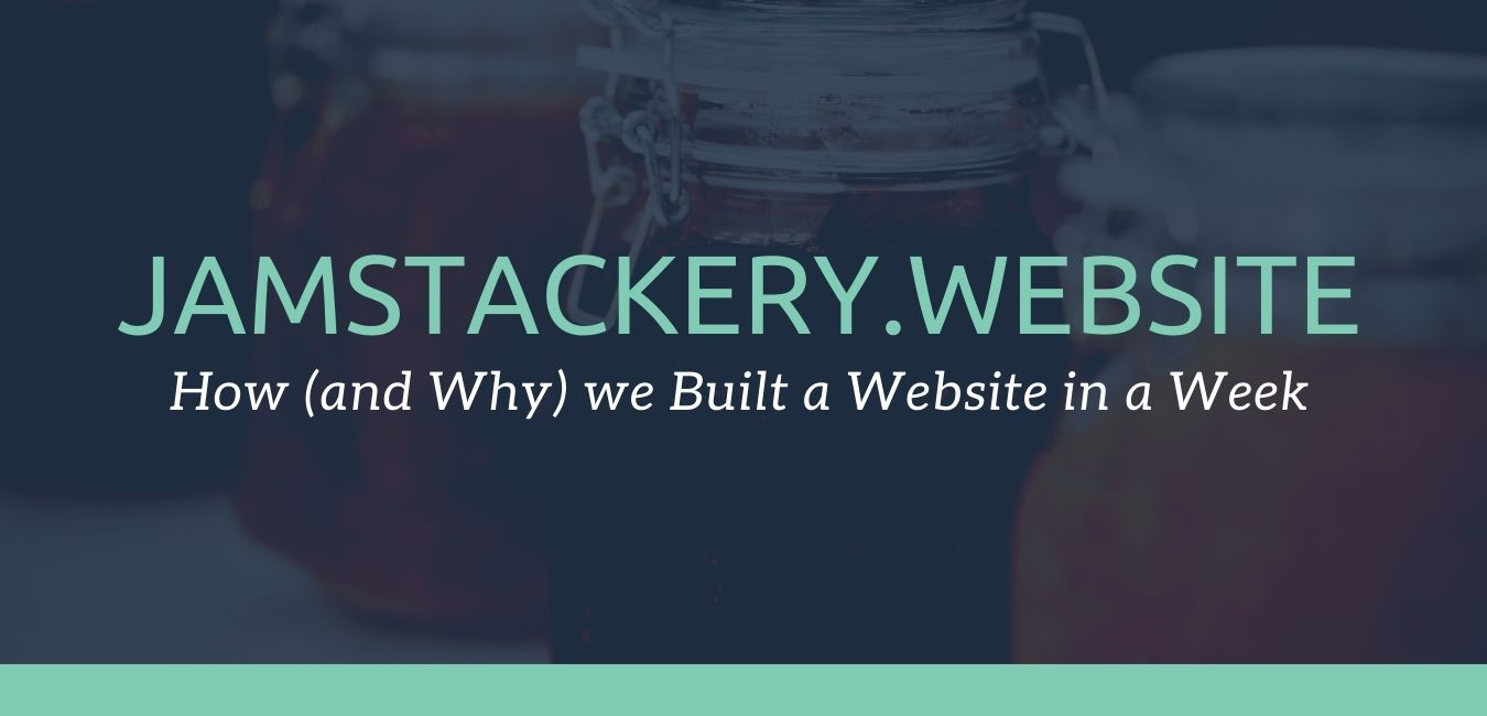 Why we built a Jamstack site
