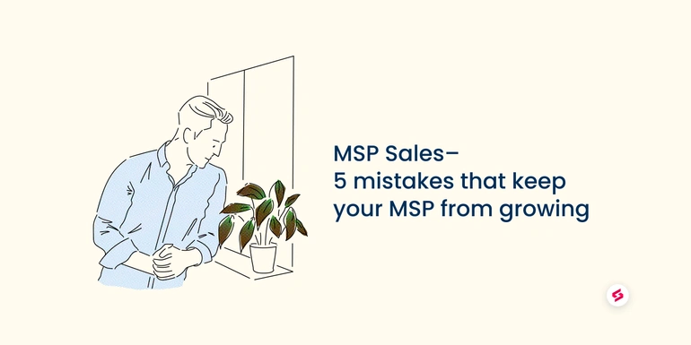 MSP Sales — 5 mistakes that keep your MSP from growing